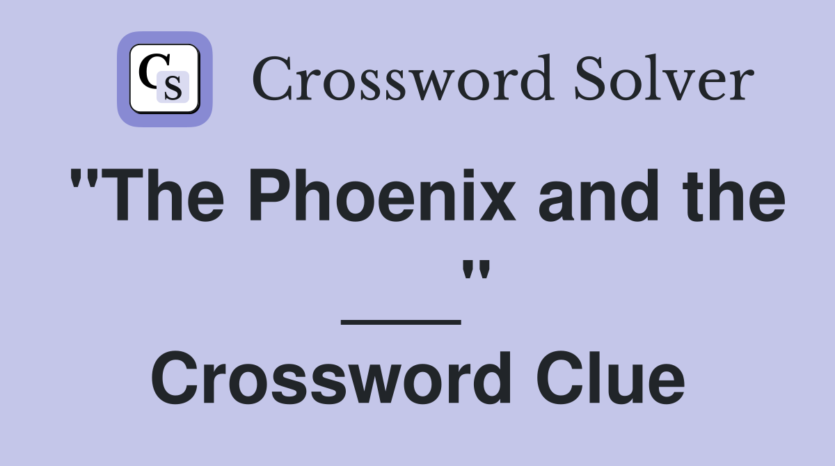 "The Phoenix and the ___" Crossword Clue
