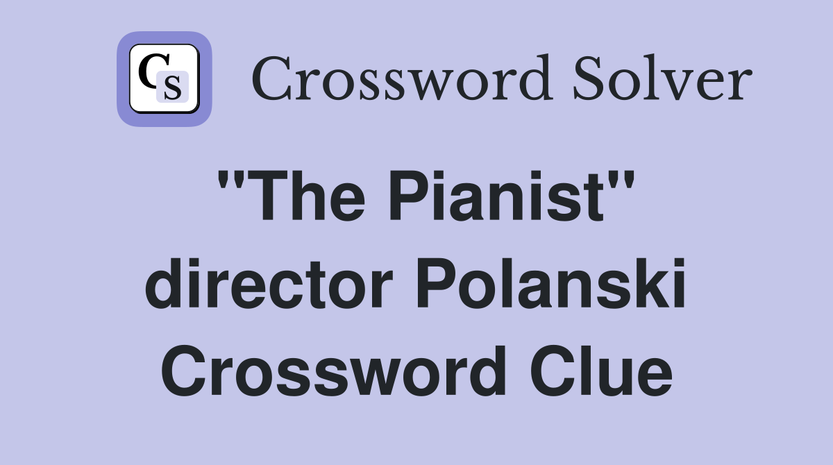 "The Pianist" director Polanski Crossword Clue