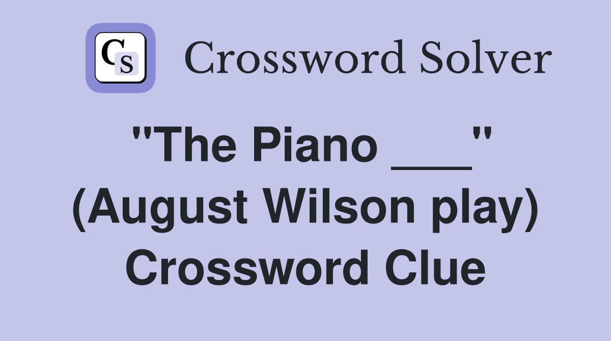"The Piano ___" (August Wilson play) Crossword Clue
