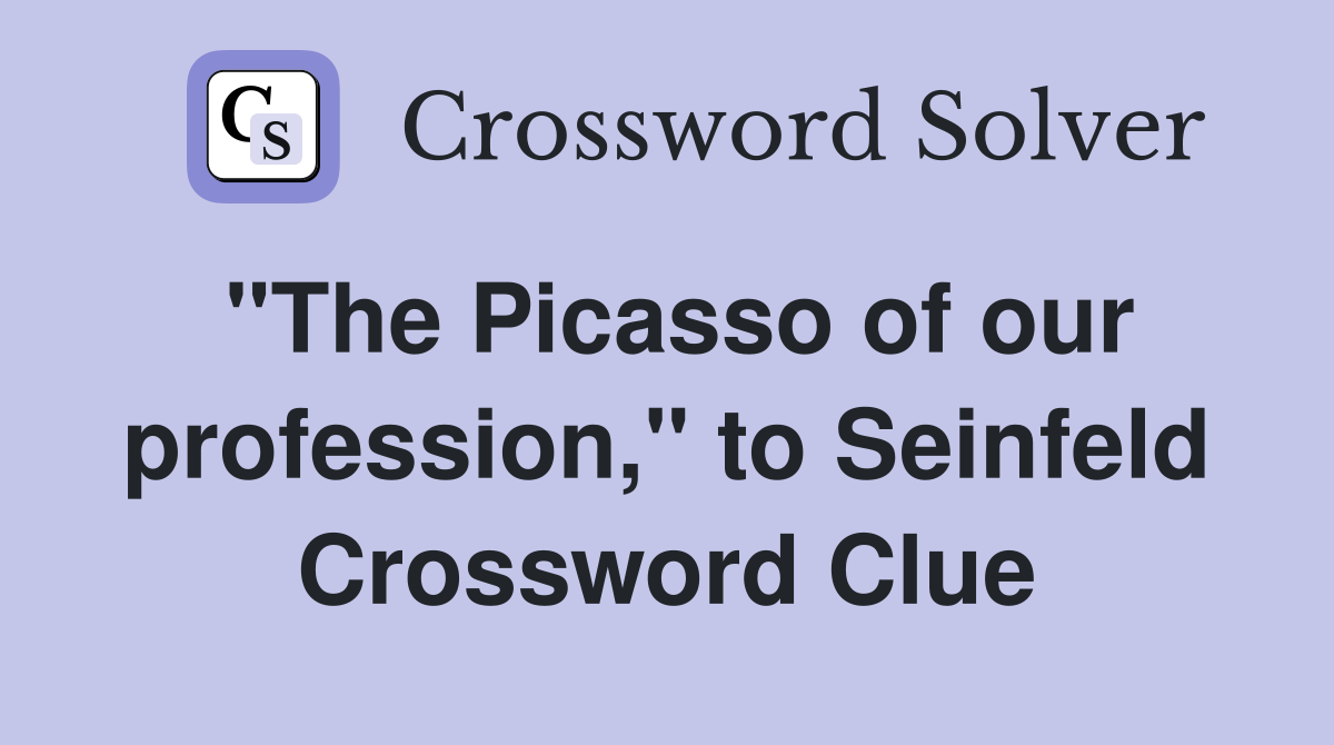 "The Picasso of our profession," to Seinfeld Crossword Clue