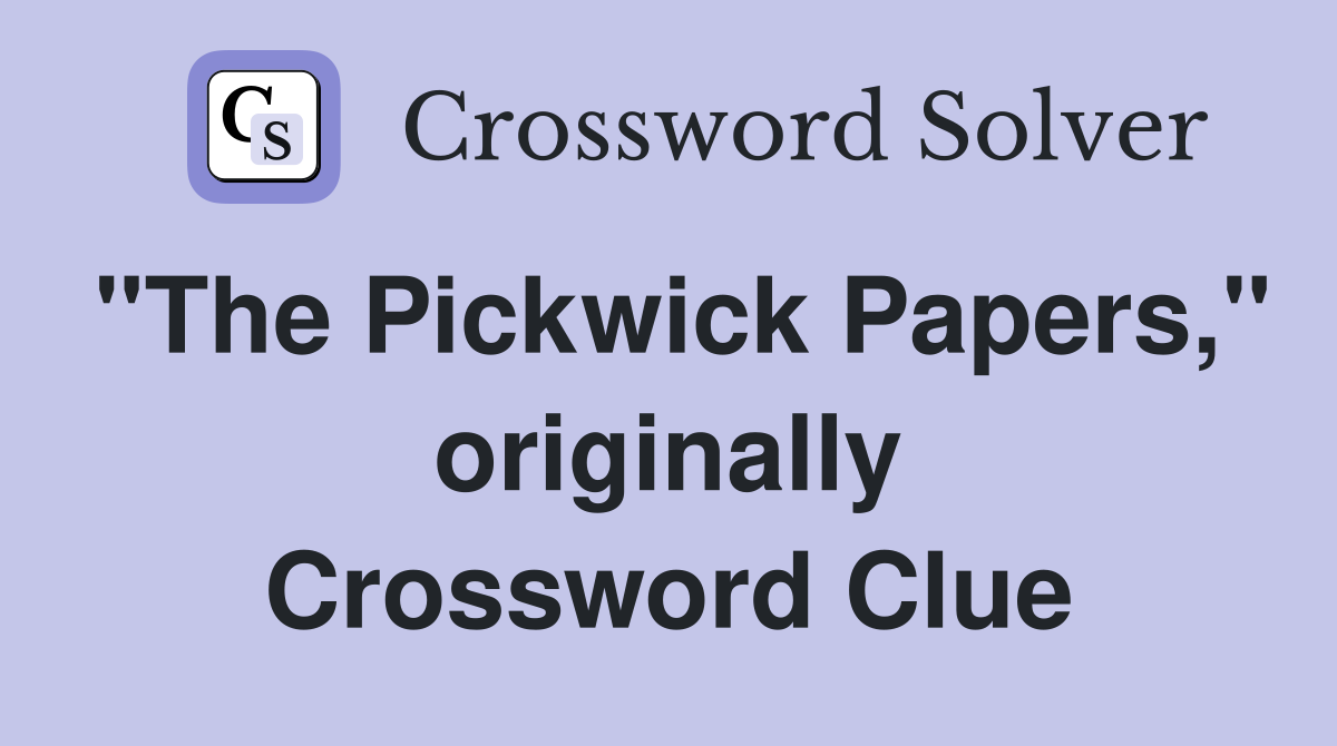 "The Pickwick Papers," originally Crossword Clue