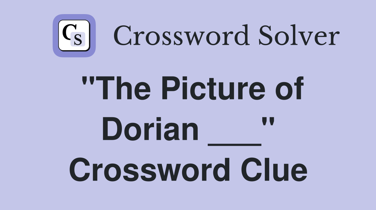 "The Picture of Dorian ___" Crossword Clue