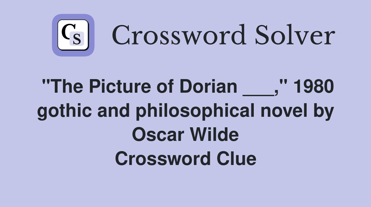"The Picture of Dorian ___," 1980 gothic and philosophical novel by Oscar Wilde Crossword Clue