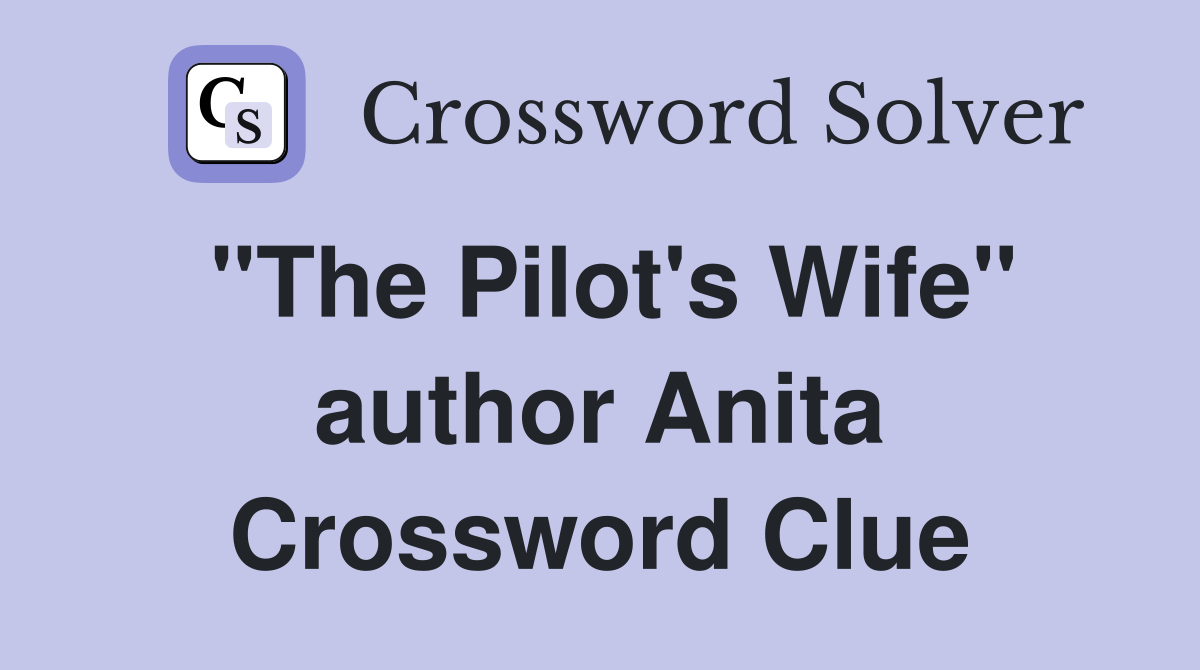 "The Pilot's Wife" author Anita Crossword Clue