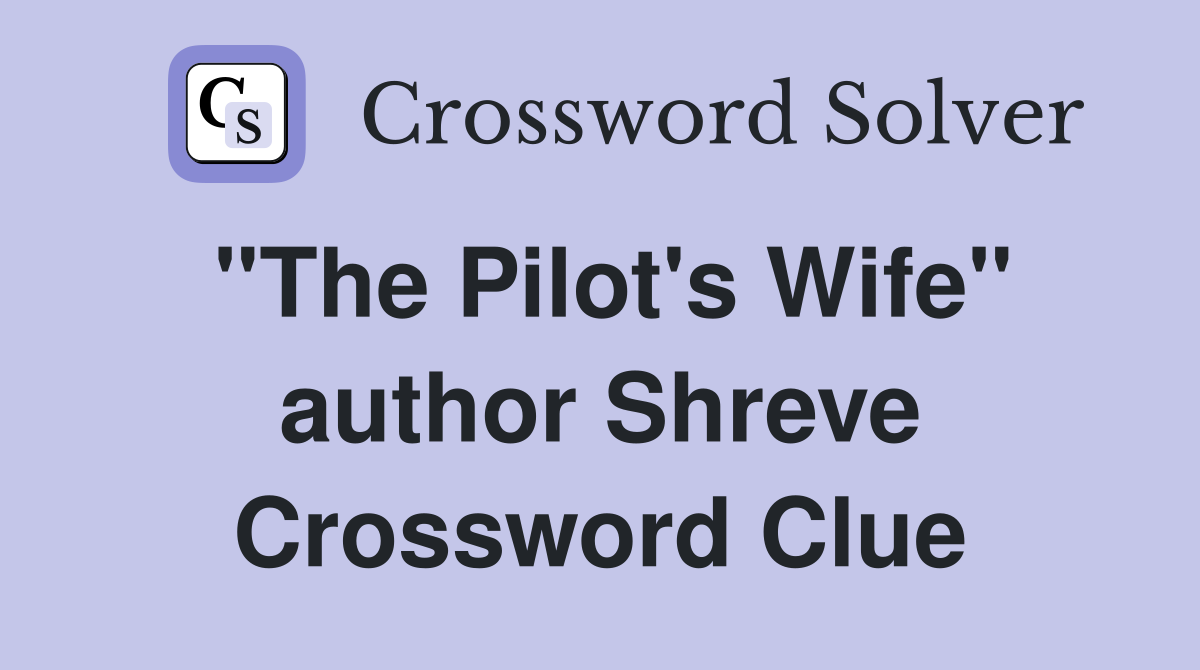 "The Pilot's Wife" author Shreve Crossword Clue