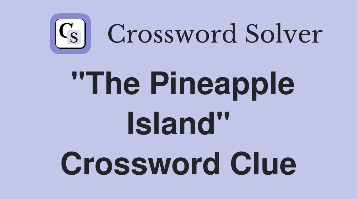 "The Pineapple Island" Crossword Clue