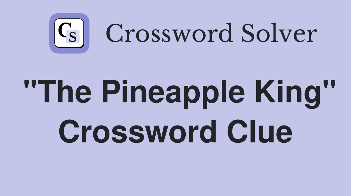 "The Pineapple King" Crossword Clue