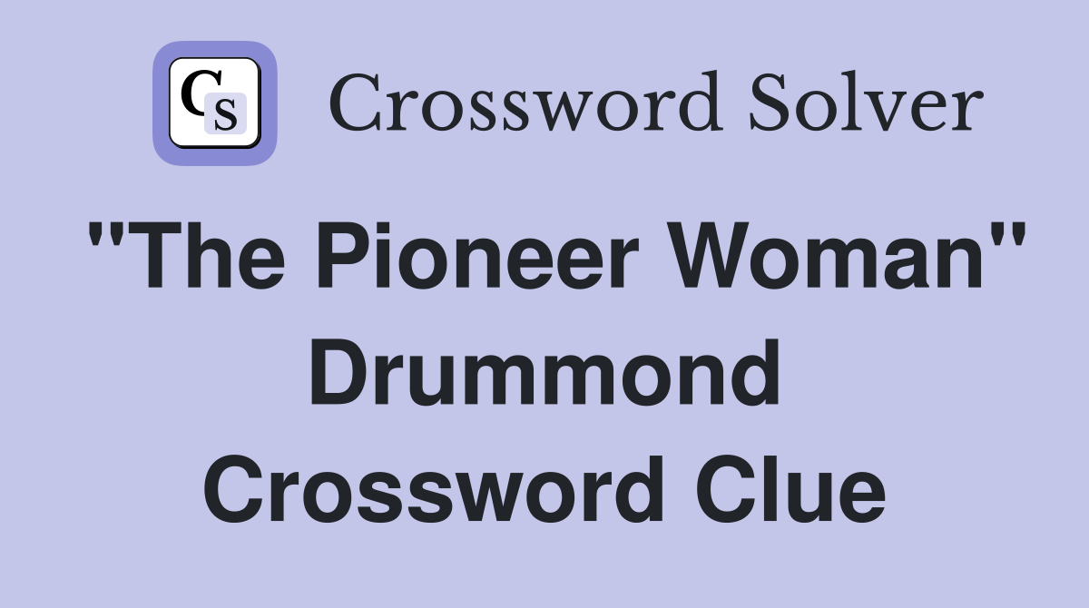 "The Pioneer Woman" Drummond Crossword Clue