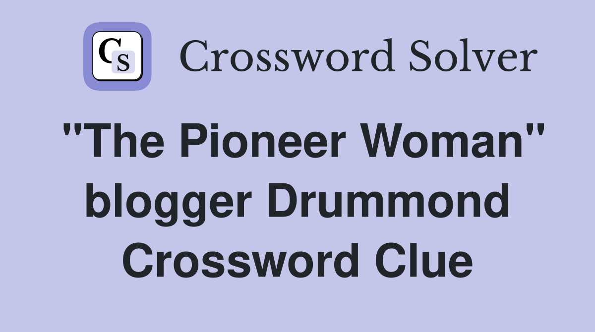 "The Pioneer Woman" blogger Drummond Crossword Clue