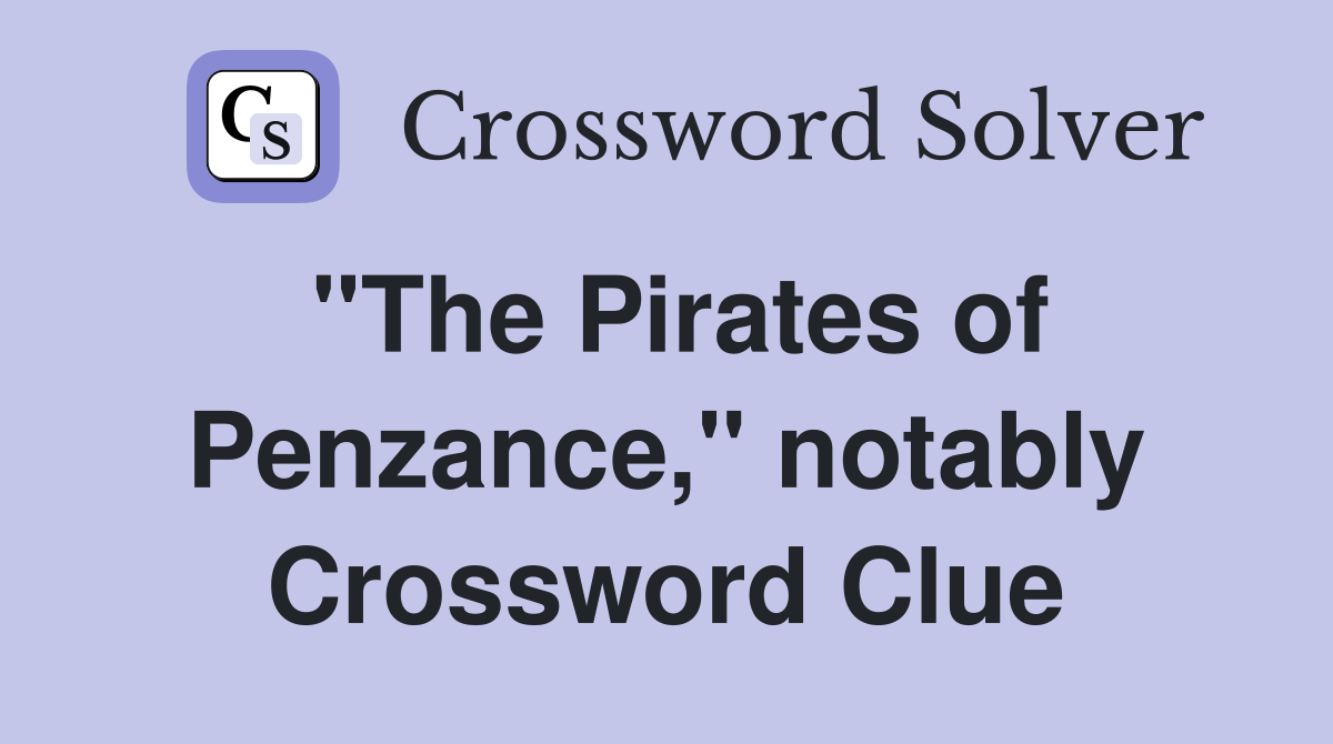 "The Pirates of Penzance," notably Crossword Clue