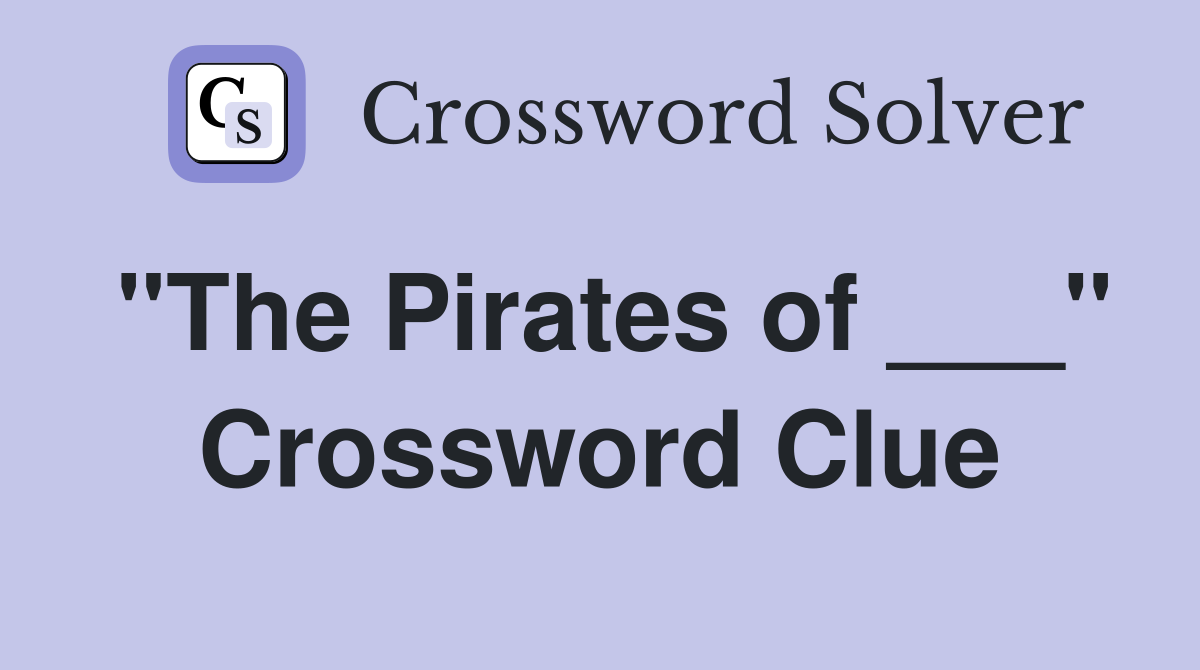 "The Pirates of ___" Crossword Clue
