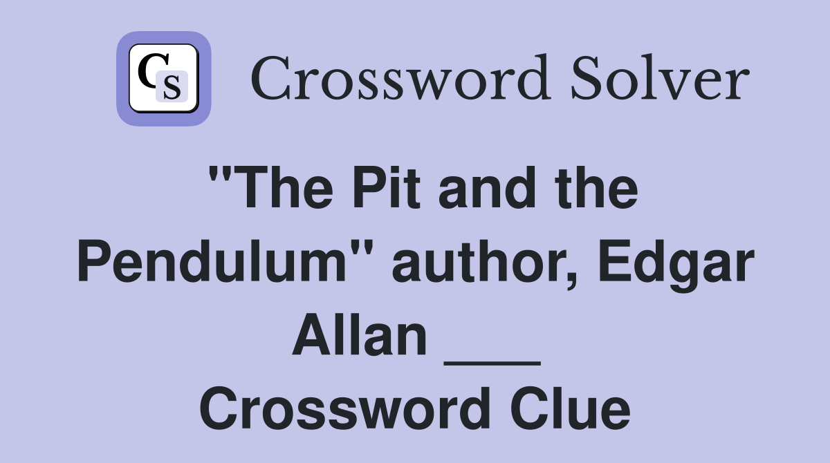 "The Pit and the Pendulum" author, Edgar Allan ___ Crossword Clue