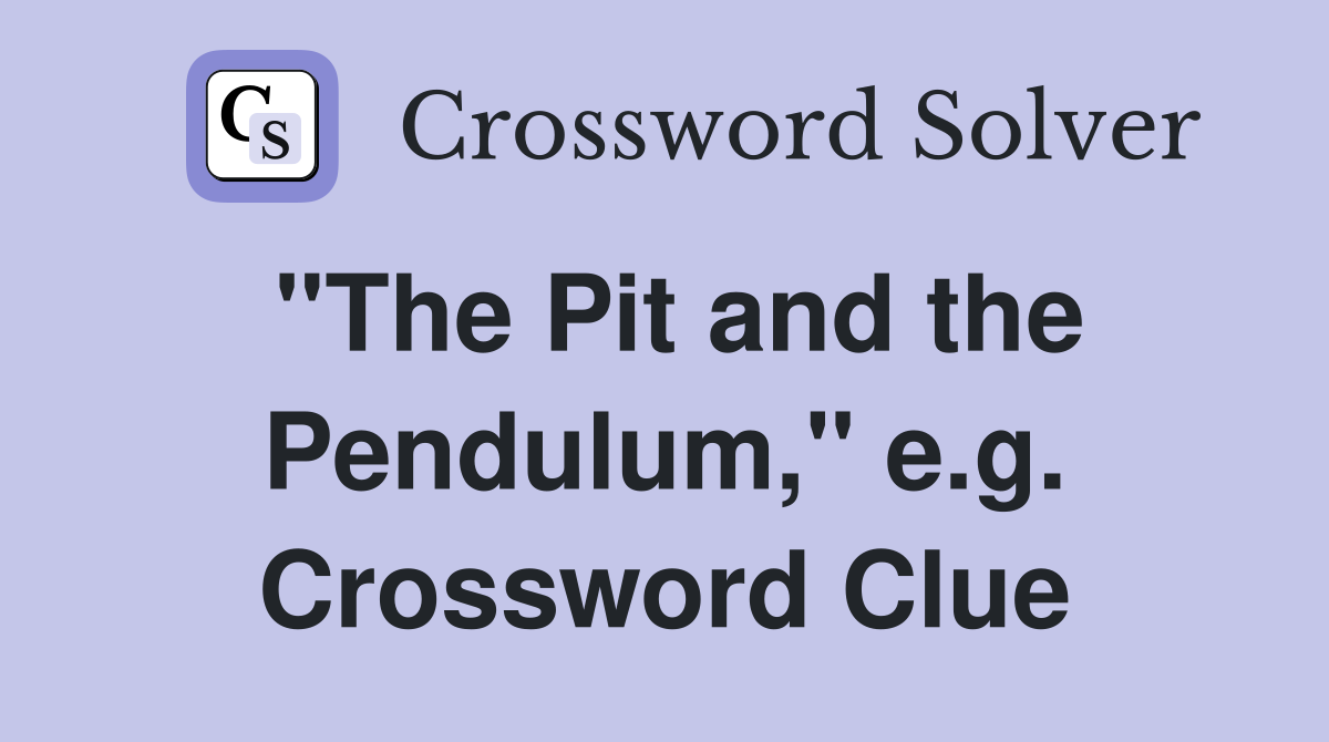 "The Pit and the Pendulum," e.g. Crossword Clue