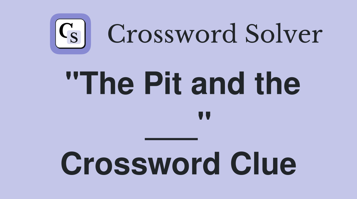 "The Pit and the ___" Crossword Clue