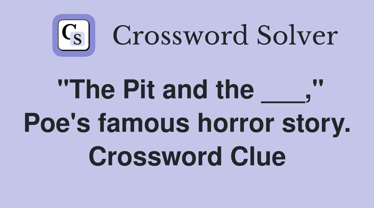 "The Pit and the ___," Poe's famous horror story. Crossword Clue