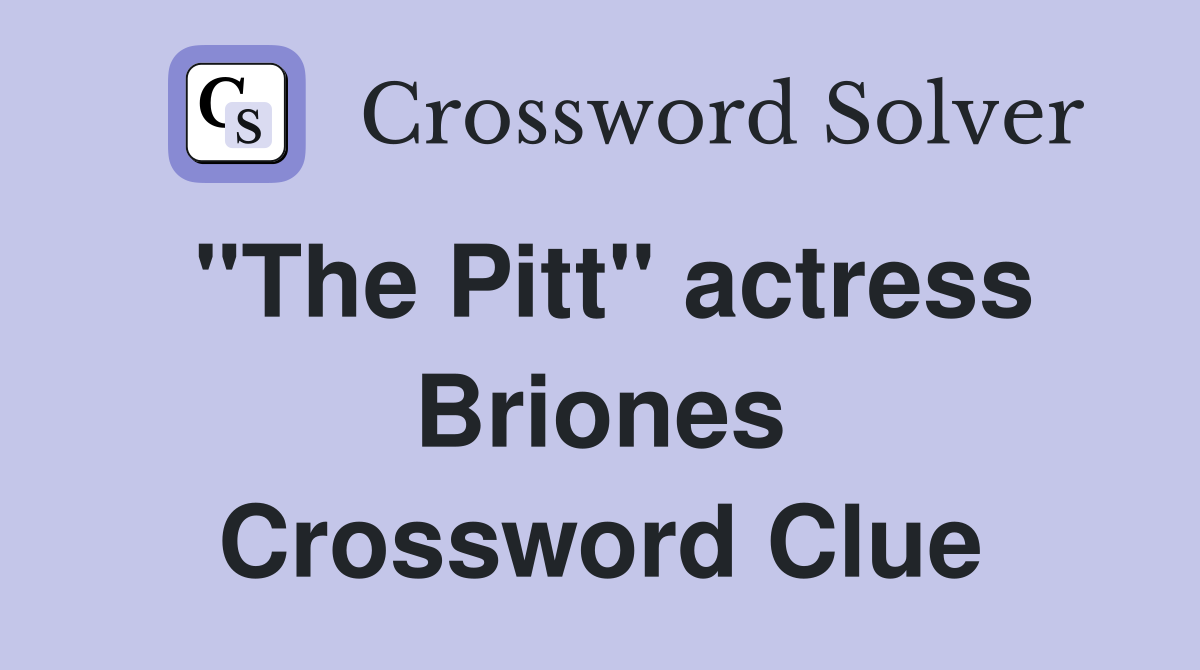 "The Pitt" actress Briones Crossword Clue