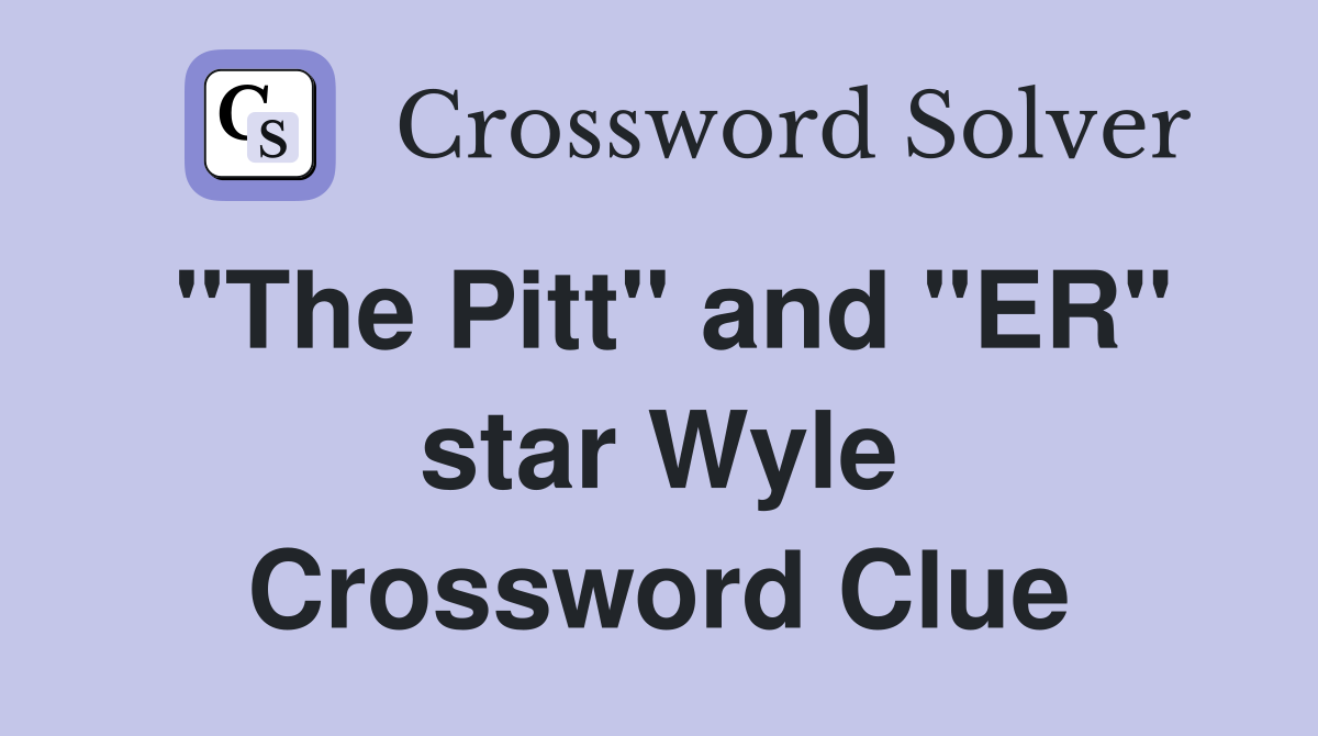 "The Pitt" and "ER" star Wyle Crossword Clue