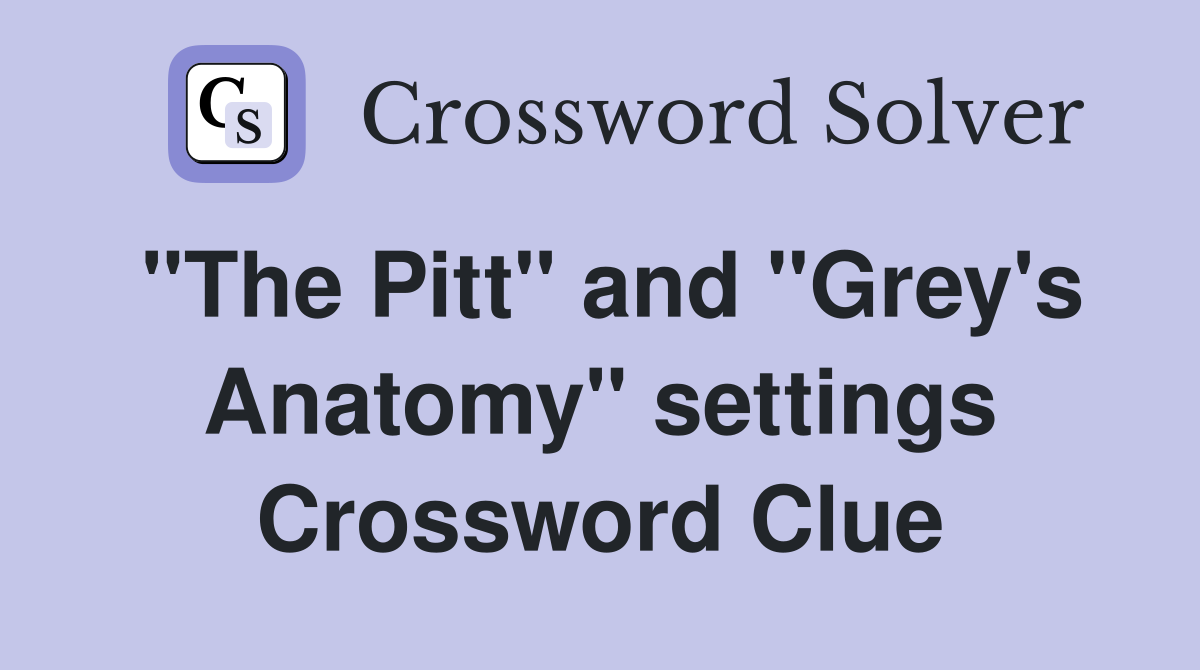 "The Pitt" and "Grey's Anatomy" settings Crossword Clue