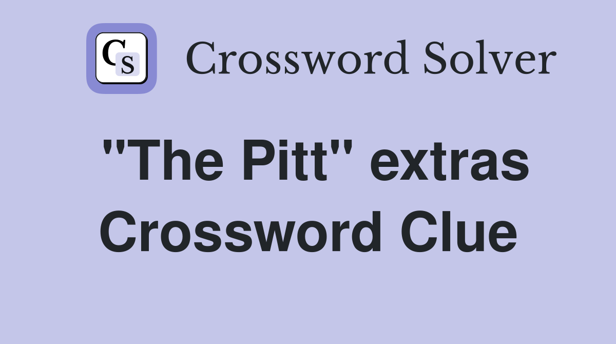"The Pitt" extras Crossword Clue