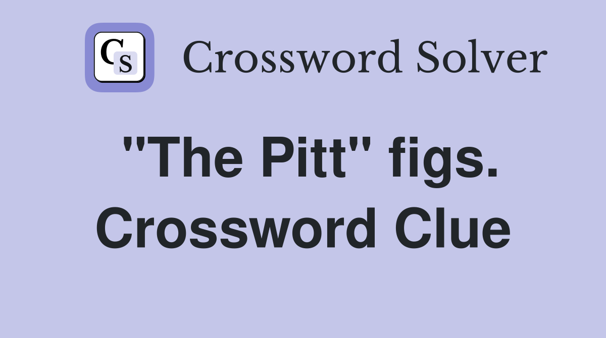 "The Pitt" figs. Crossword Clue