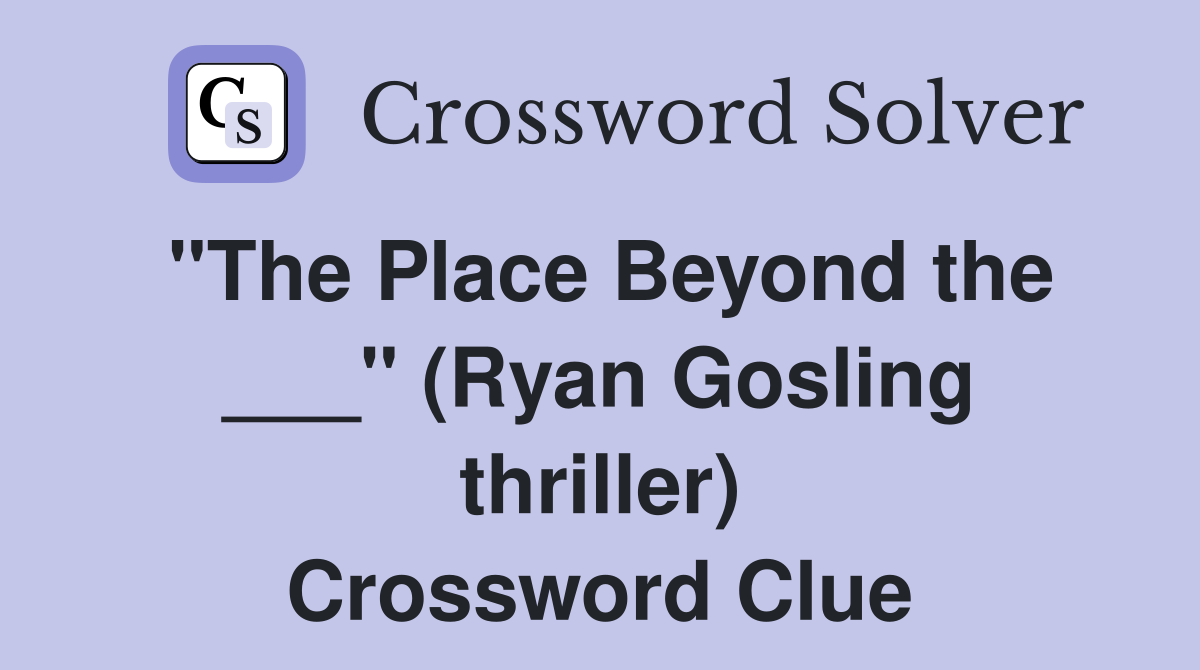 "The Place Beyond the ___" (Ryan Gosling thriller) Crossword Clue