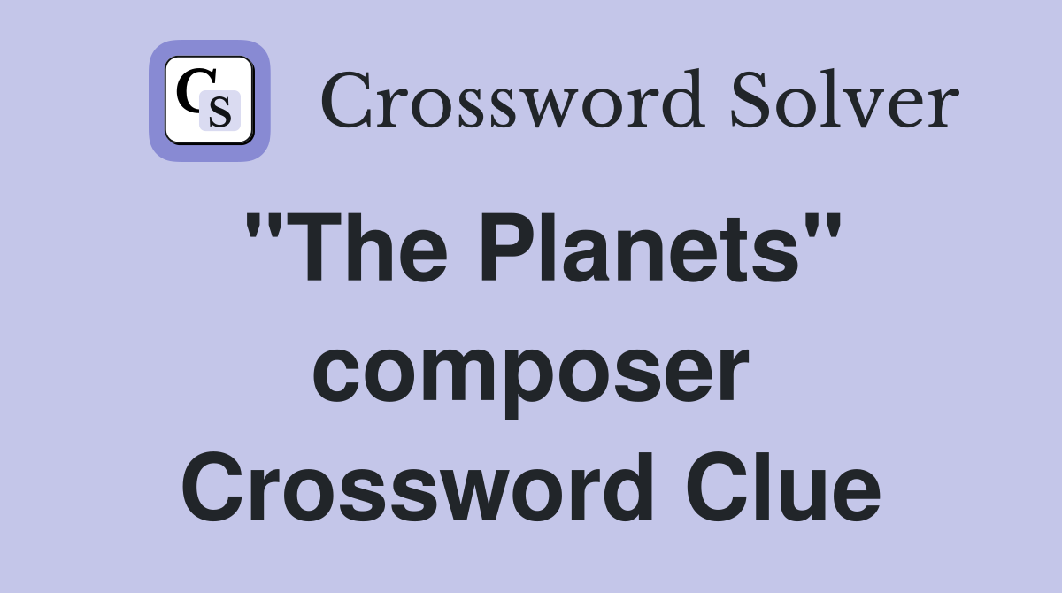 "The Planets" composer Crossword Clue