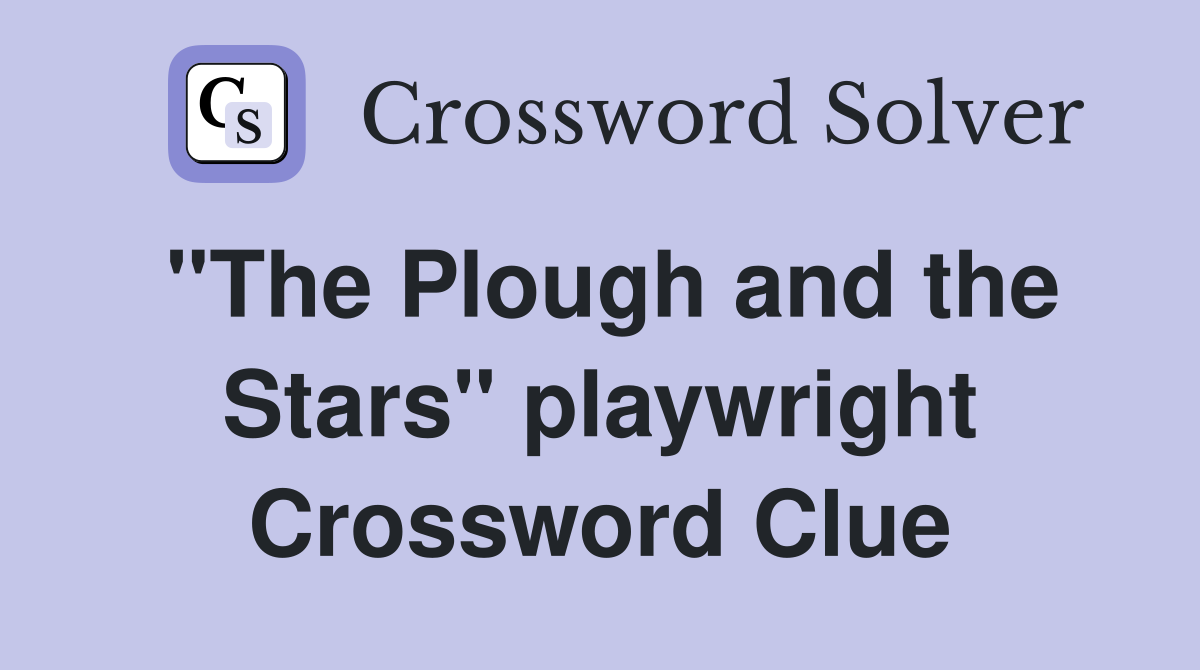 "The Plough and the Stars" playwright Crossword Clue