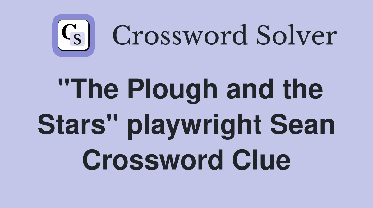 "The Plough and the Stars" playwright Sean Crossword Clue