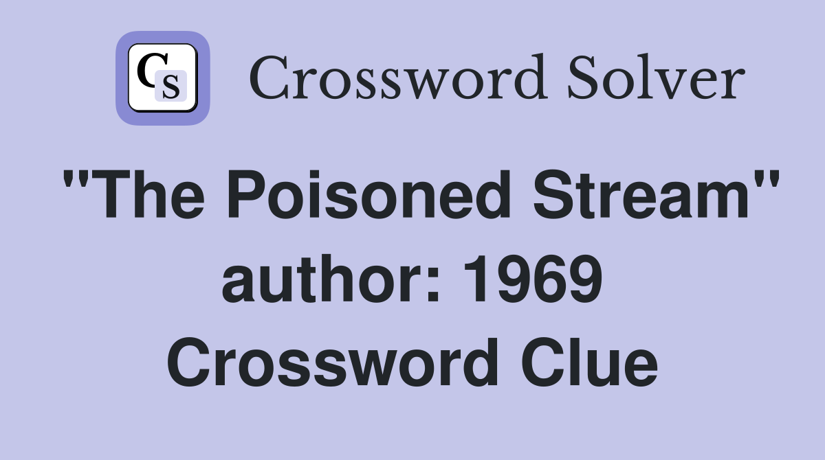 "The Poisoned Stream" author: 1969 Crossword Clue