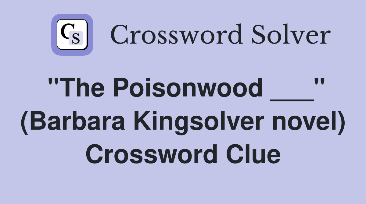 "The Poisonwood ___" (Barbara Kingsolver novel) Crossword Clue