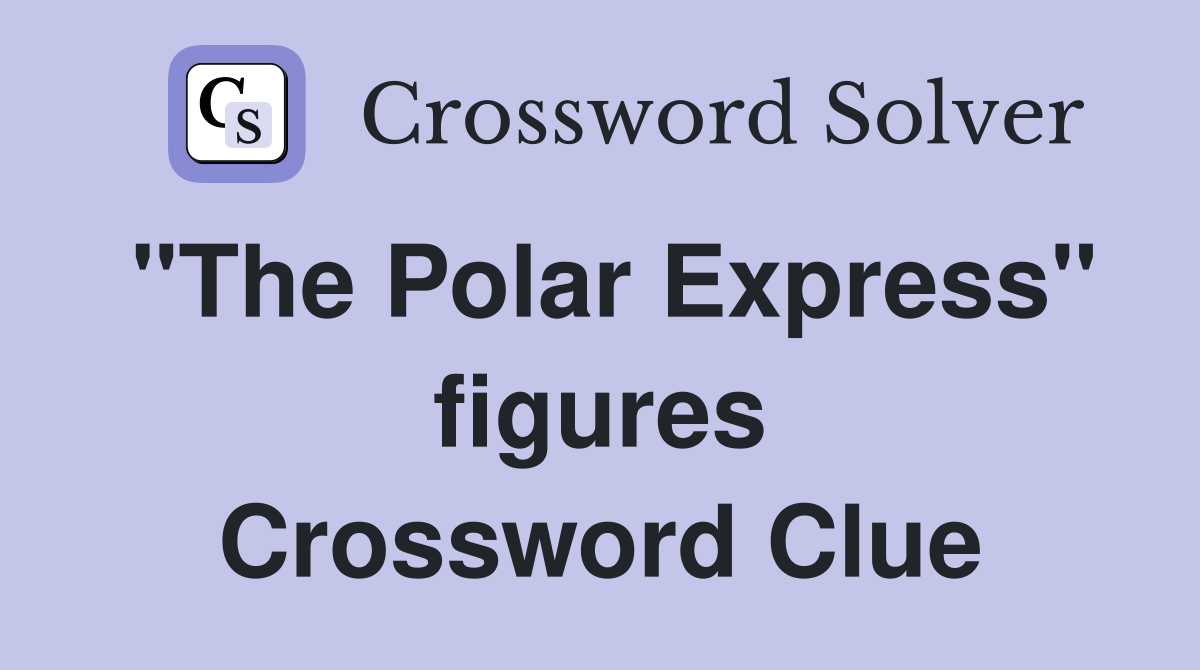 "The Polar Express" figures Crossword Clue