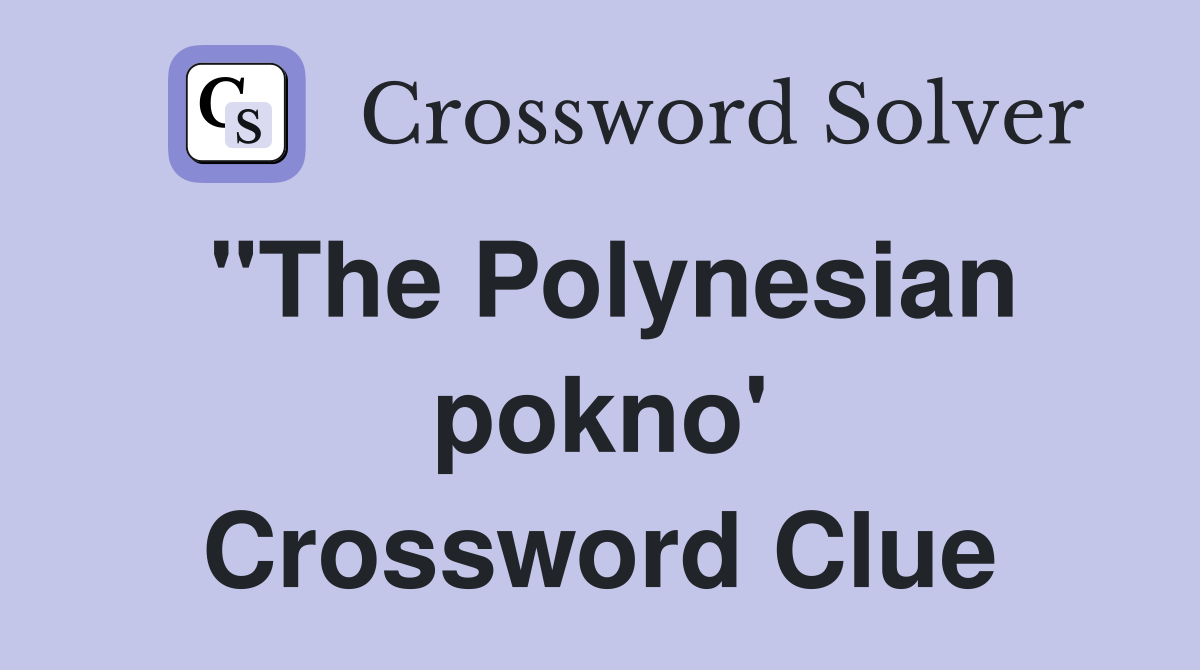 "The Polynesian pokno' Crossword Clue