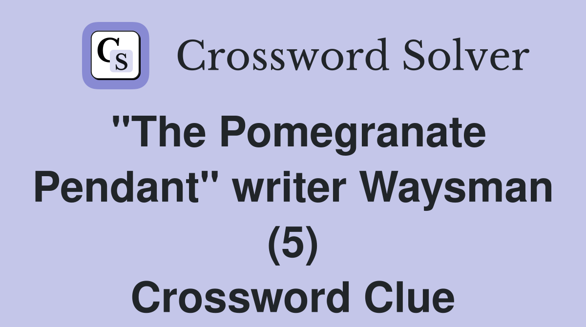 "The Pomegranate Pendant" writer Waysman (5) Crossword Clue
