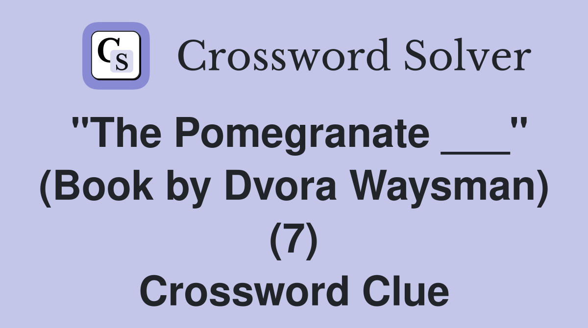 "The Pomegranate ___" (Book by Dvora Waysman) (7) Crossword Clue