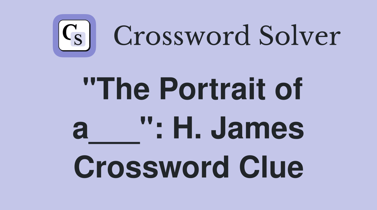 "The Portrait of a___": H. James Crossword Clue
