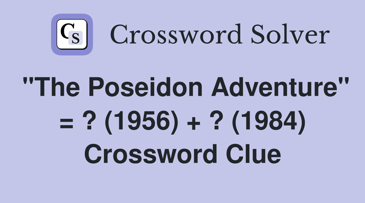 "The Poseidon Adventure" = ? (1956) + ? (1984) Crossword Clue