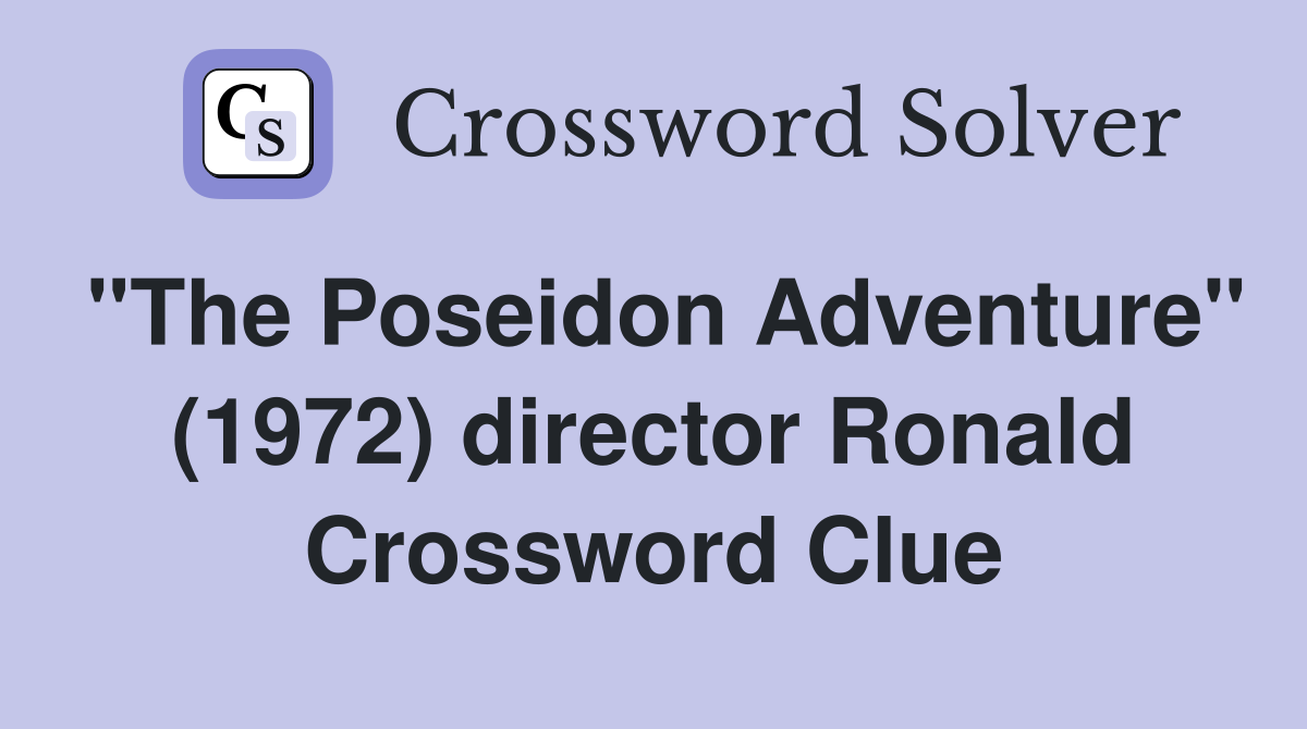 "The Poseidon Adventure" (1972) director Ronald Crossword Clue