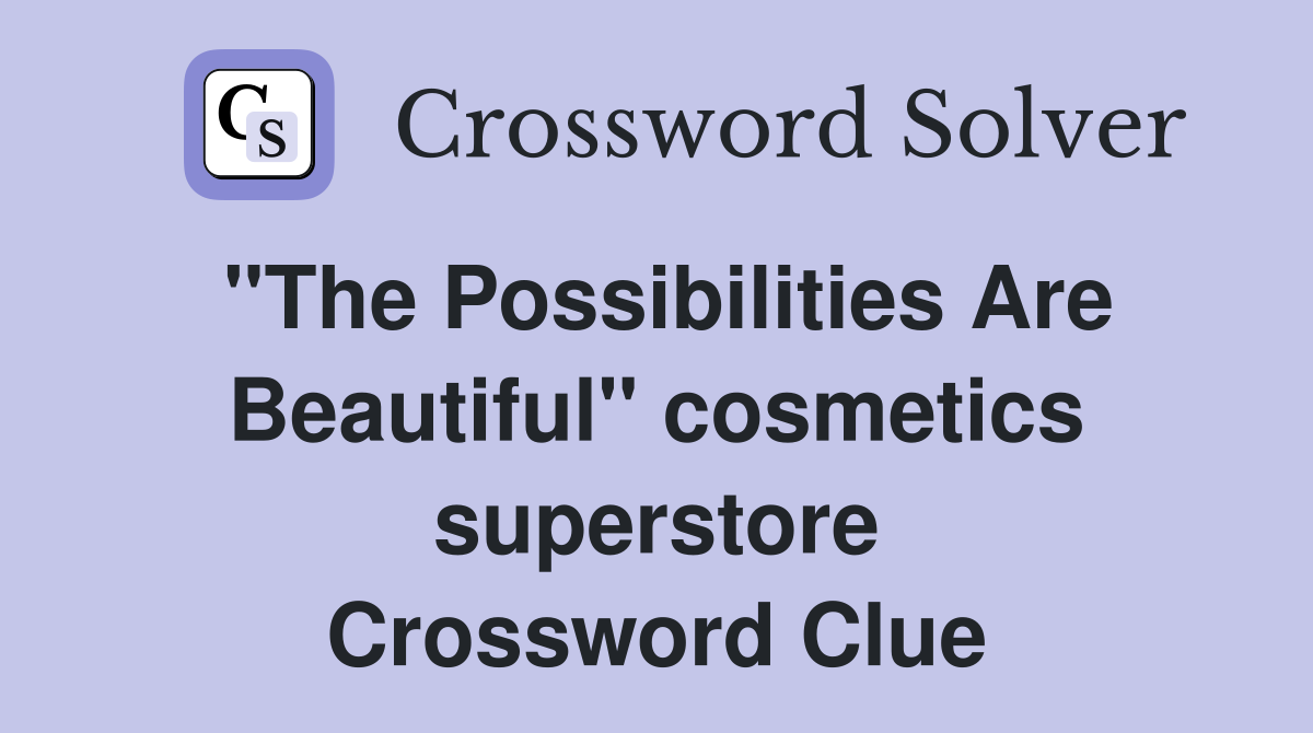 "The Possibilities Are Beautiful" cosmetics superstore Crossword Clue