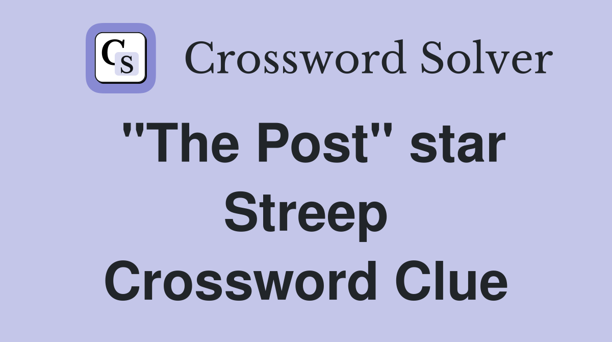 "The Post" star Streep Crossword Clue