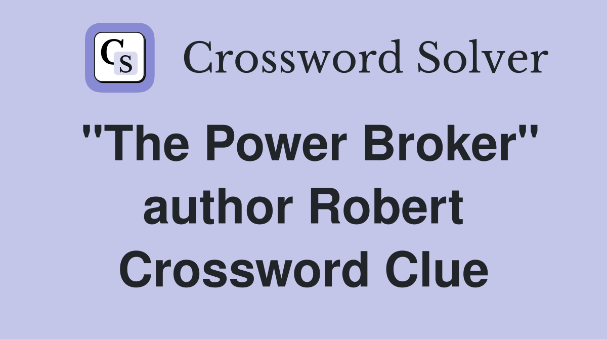 "The Power Broker" author Robert Crossword Clue