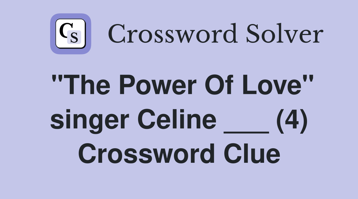 "The Power Of Love" singer Celine ___ (4) Crossword Clue