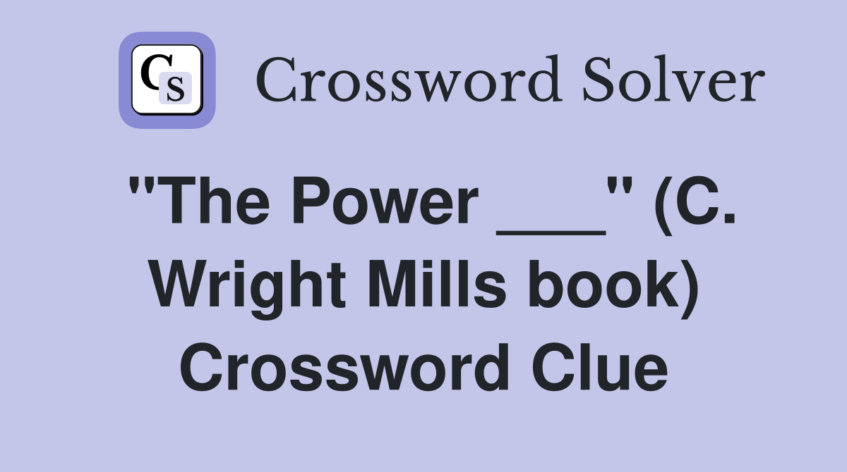 "The Power ___" (C. Wright Mills book) Crossword Clue