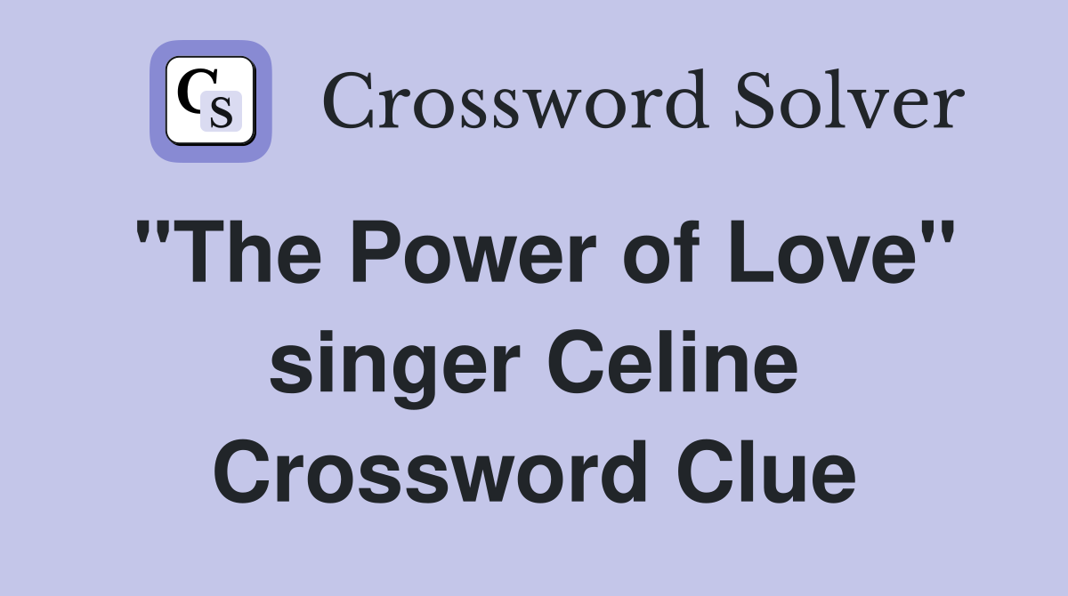 "The Power of Love" singer Celine Crossword Clue