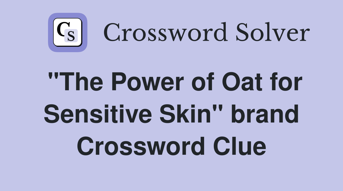 "The Power of Oat for Sensitive Skin" brand Crossword Clue