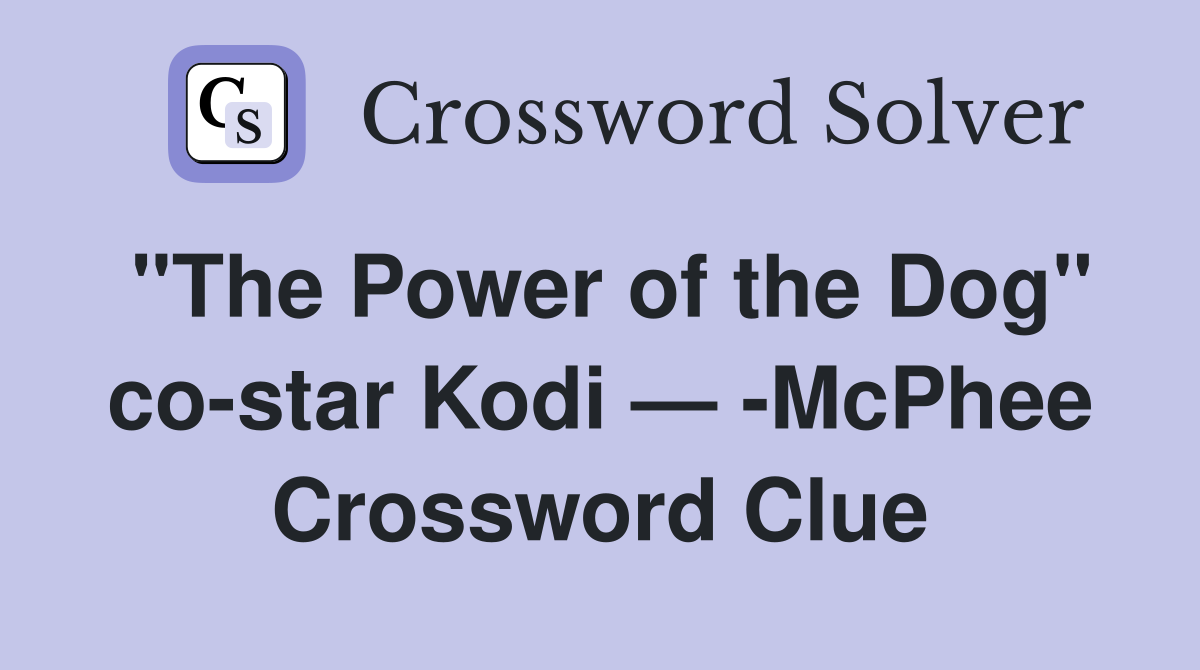 "The Power of the Dog" co-star Kodi — -McPhee Crossword Clue