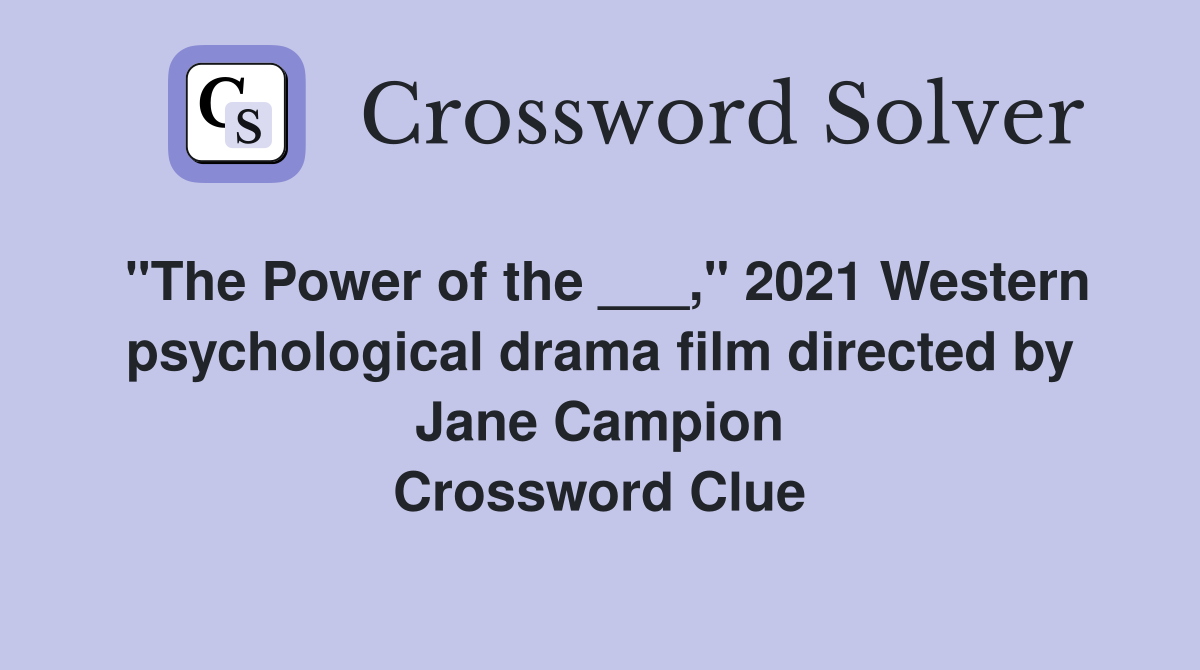 "The Power of the ___," 2021 Western psychological drama film directed by Jane Campion Crossword Clue