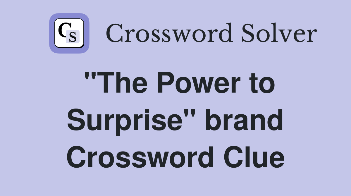 "The Power to Surprise" brand Crossword Clue