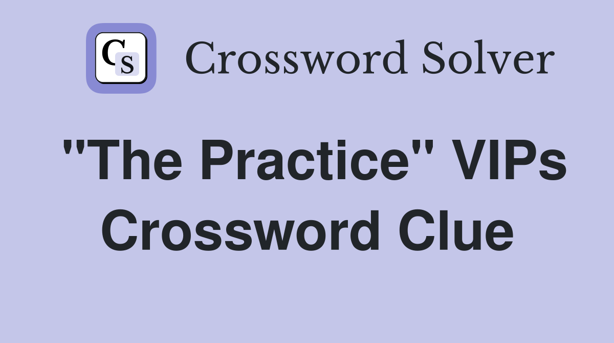 "The Practice" VIPs Crossword Clue