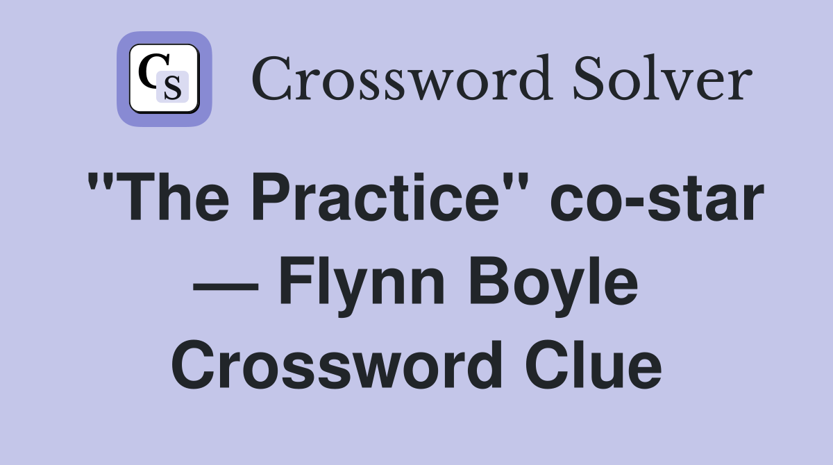 "The Practice" co-star — Flynn Boyle Crossword Clue