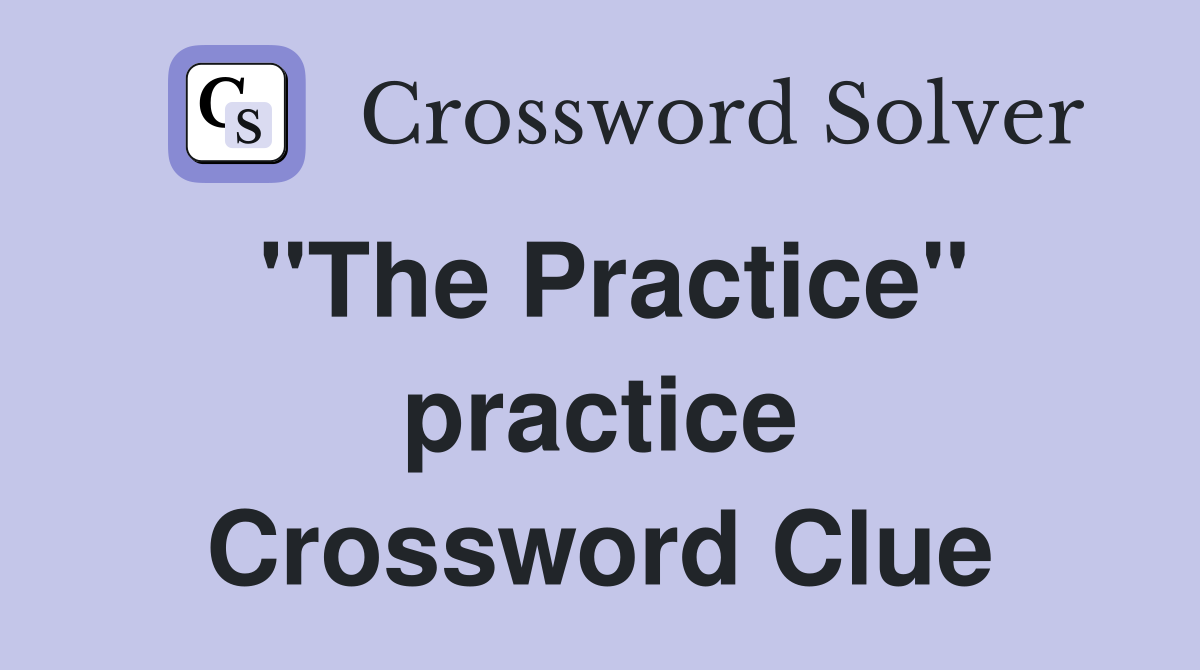 "The Practice" practice Crossword Clue